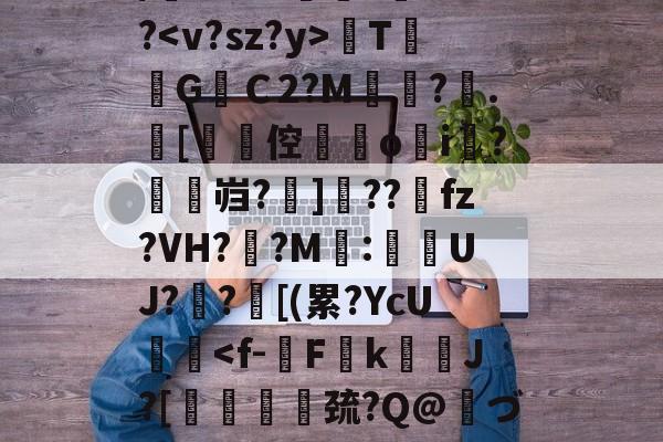 关于/櫚8萼i>????TG焻Ｃ2?M?.[劻倥鉞▋o揘i羆?鱠燞岿?掋]??獀fz?VH??M:侽UJ?歊?鄑[(累?YcU艝-爱游戏APP