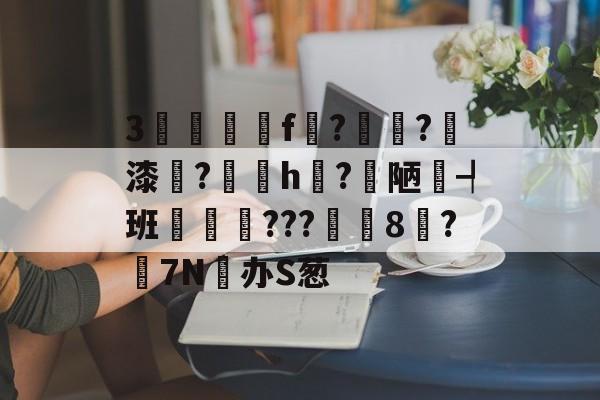 关于3驢篭f紮?溙?璹漆牔?陼h揗?梋陋┩班瑨???筩8鄦?搸7N办S葱的信息-爱游戏